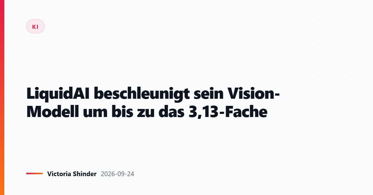 LiquidAI beschleunigt sein Vision-Modell um bis zu das 3,13-Fache