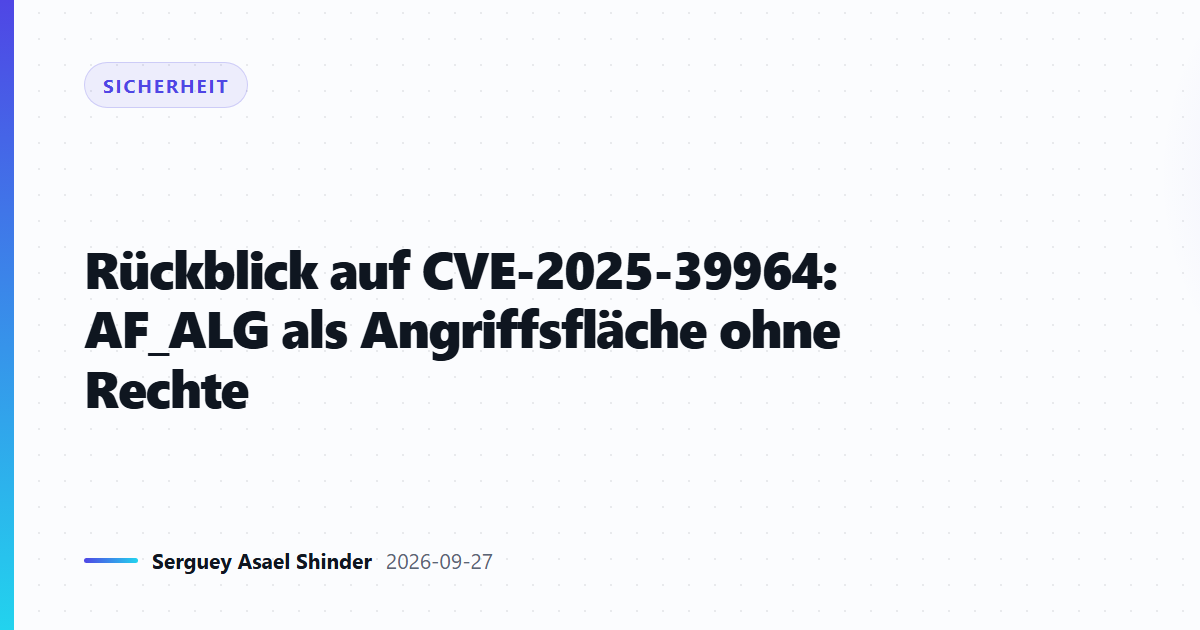 Rückblick auf CVE-2025-39964: AF_ALG als Angriffsfläche ohne Rechte