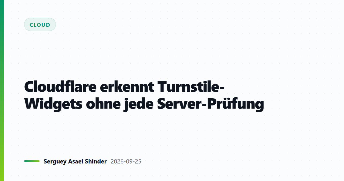 Cloudflare erkennt Turnstile-Widgets ohne jede Server-Prüfung