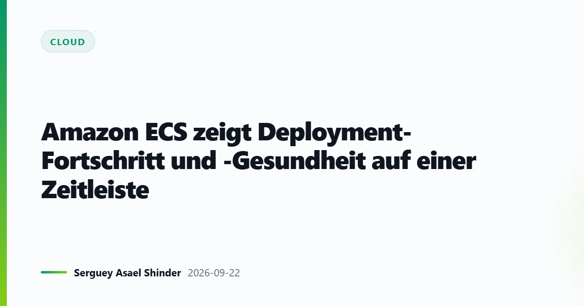 Amazon ECS zeigt Deployment-Fortschritt und -Gesundheit auf einer Zeitleiste