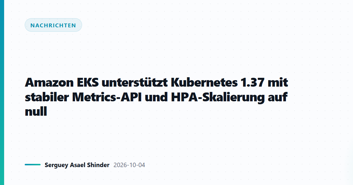 Amazon EKS unterstützt Kubernetes 1.37 mit stabiler Metrics-API und HPA-Skalierung auf null