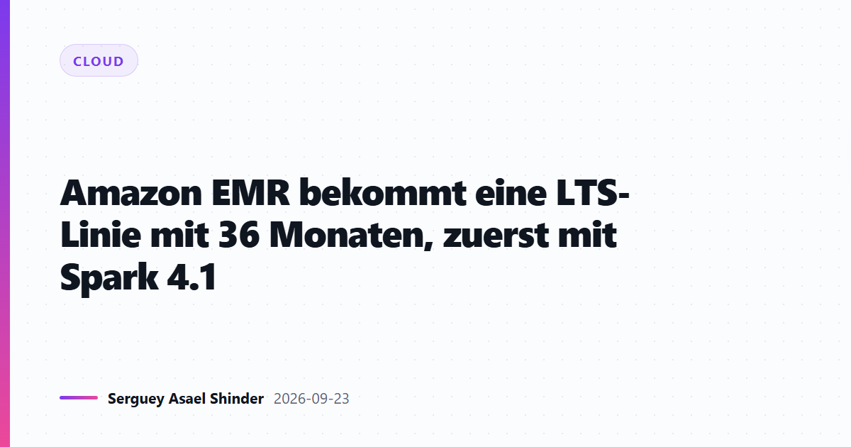 Amazon EMR bekommt eine LTS-Linie mit 36 Monaten, zuerst mit Spark 4.1