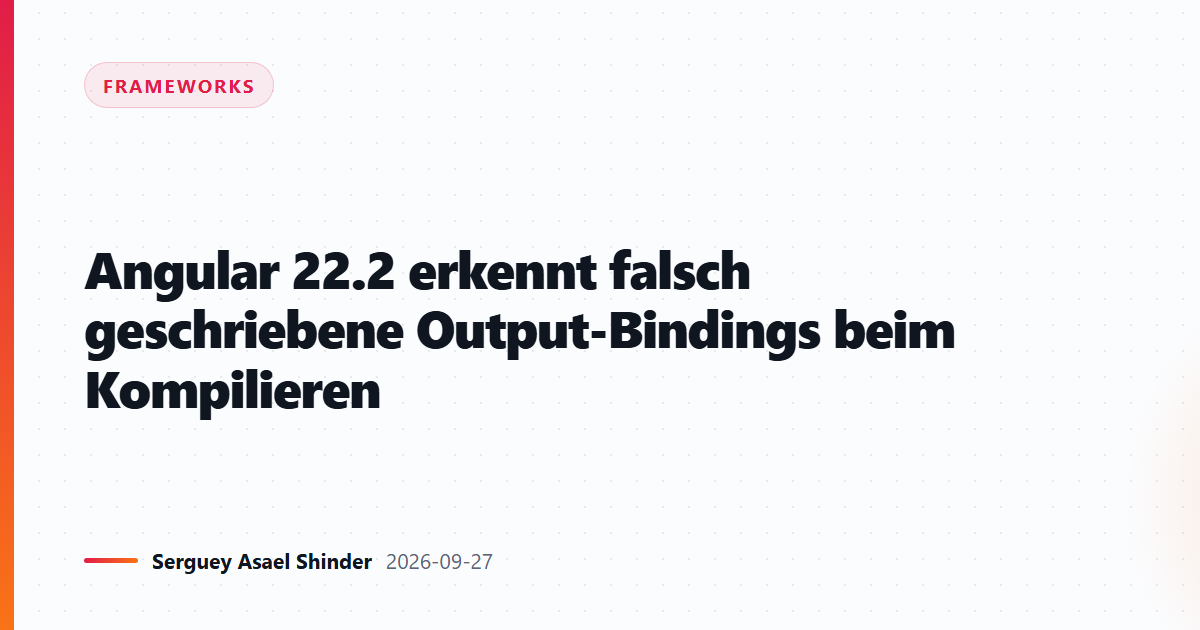Angular 22.2 erkennt falsch geschriebene Output-Bindings beim Kompilieren