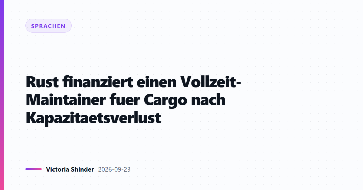 Rust finanziert einen Vollzeit-Maintainer fuer Cargo nach Kapazitaetsverlust