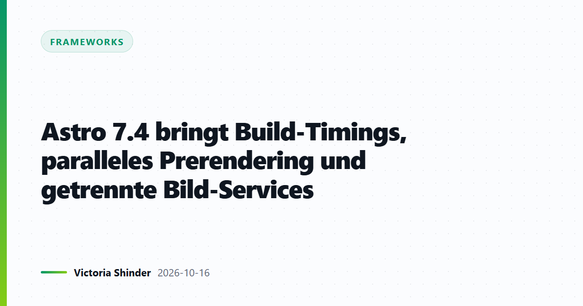 Astro 7.4 bringt Build-Timings, paralleles Prerendering und getrennte Bild-Services