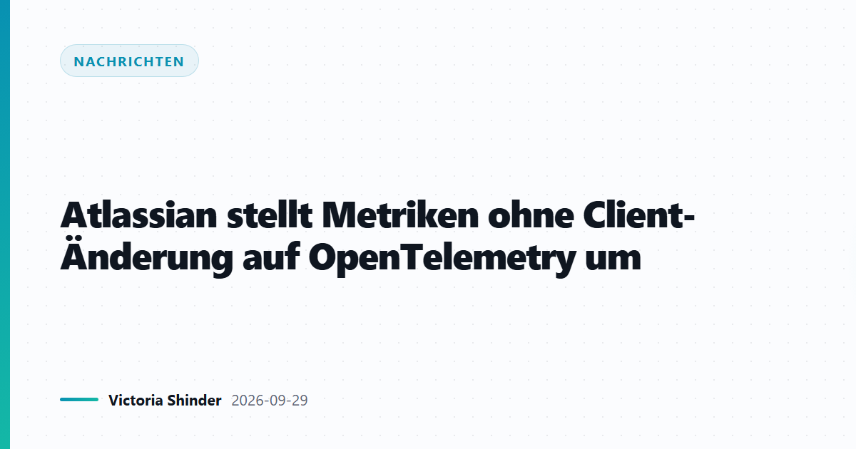 Atlassian stellt Metriken ohne Client-Änderung auf OpenTelemetry um