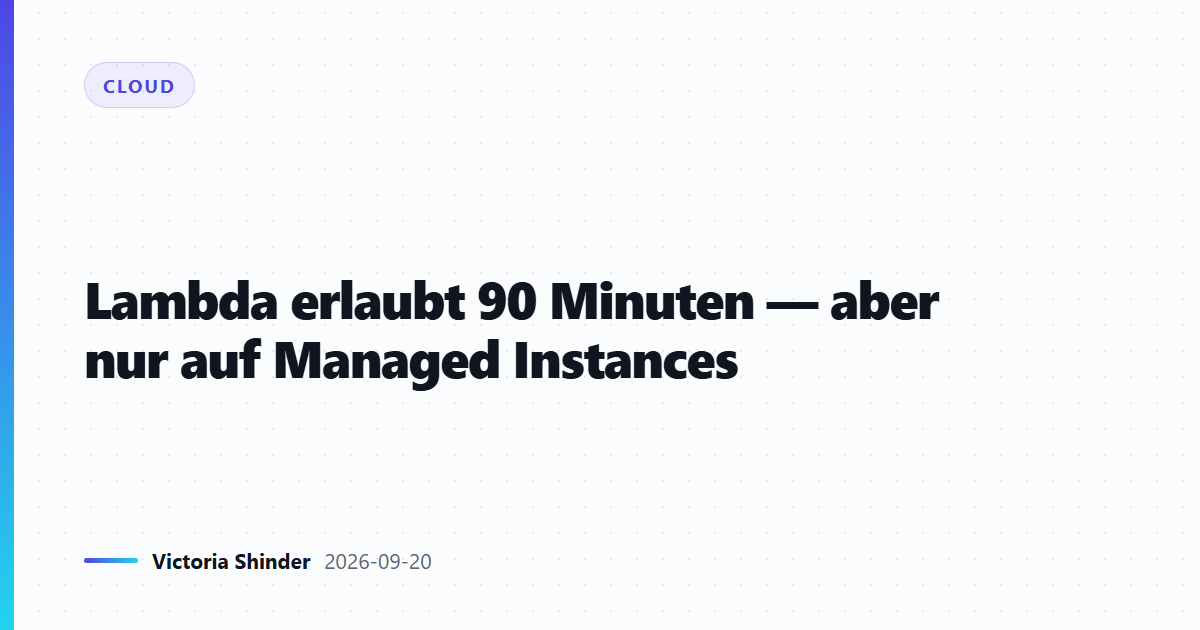 Lambda erlaubt 90 Minuten — aber nur auf Managed Instances