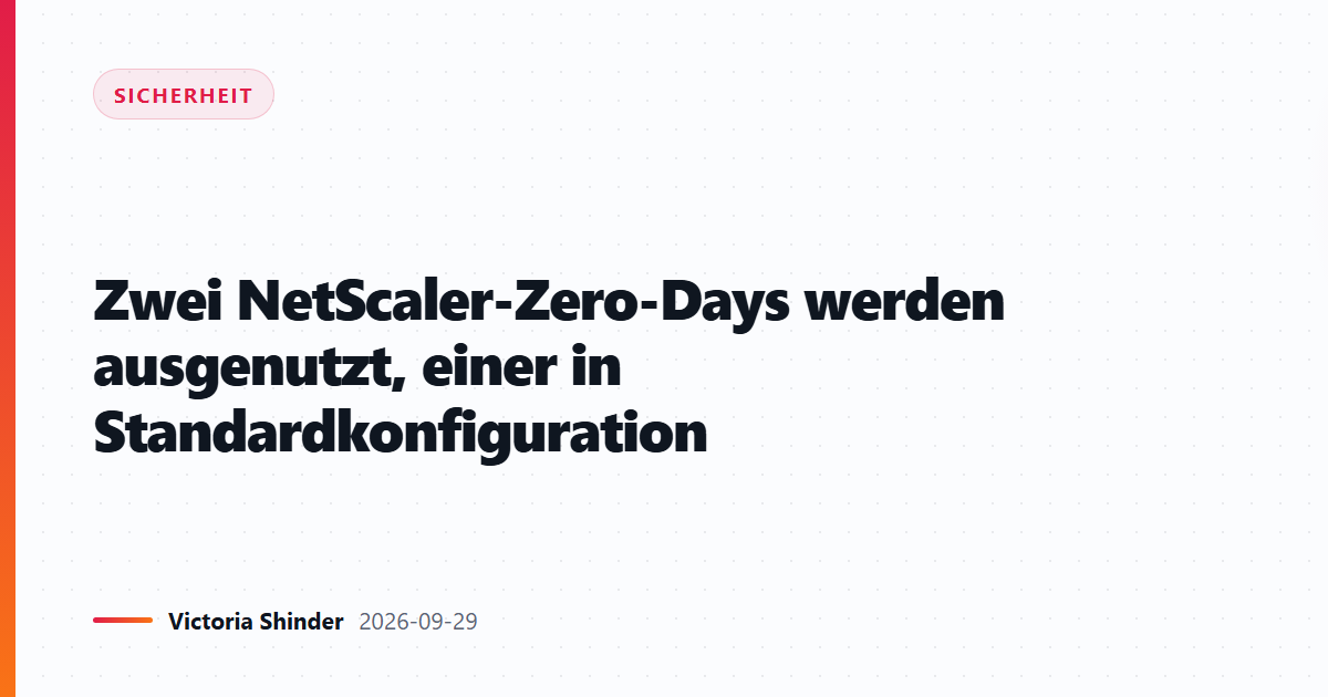 Zwei NetScaler-Zero-Days werden ausgenutzt, einer in Standardkonfiguration