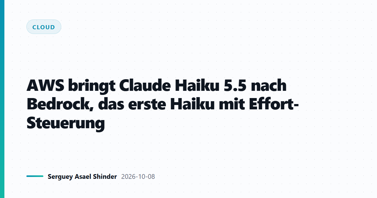AWS bringt Claude Haiku 5.5 nach Bedrock, das erste Haiku mit Effort-Steuerung