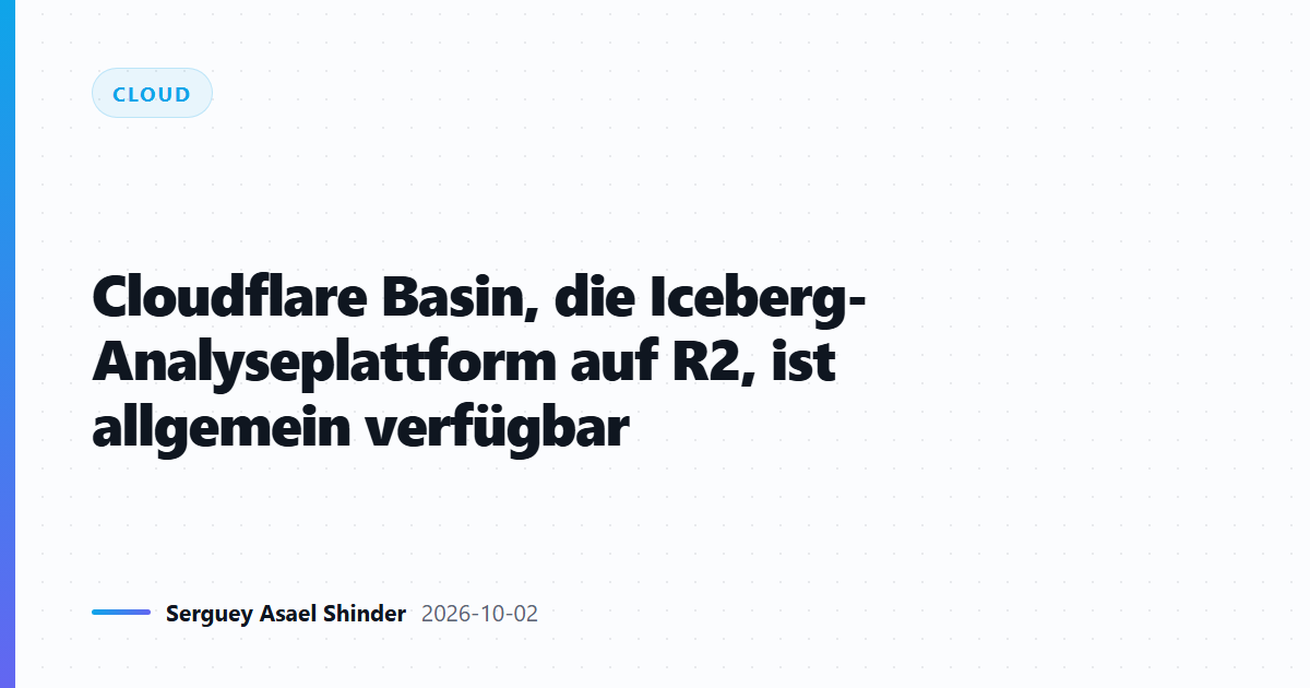 Cloudflare Basin, die Iceberg-Analyseplattform auf R2, ist allgemein verfügbar