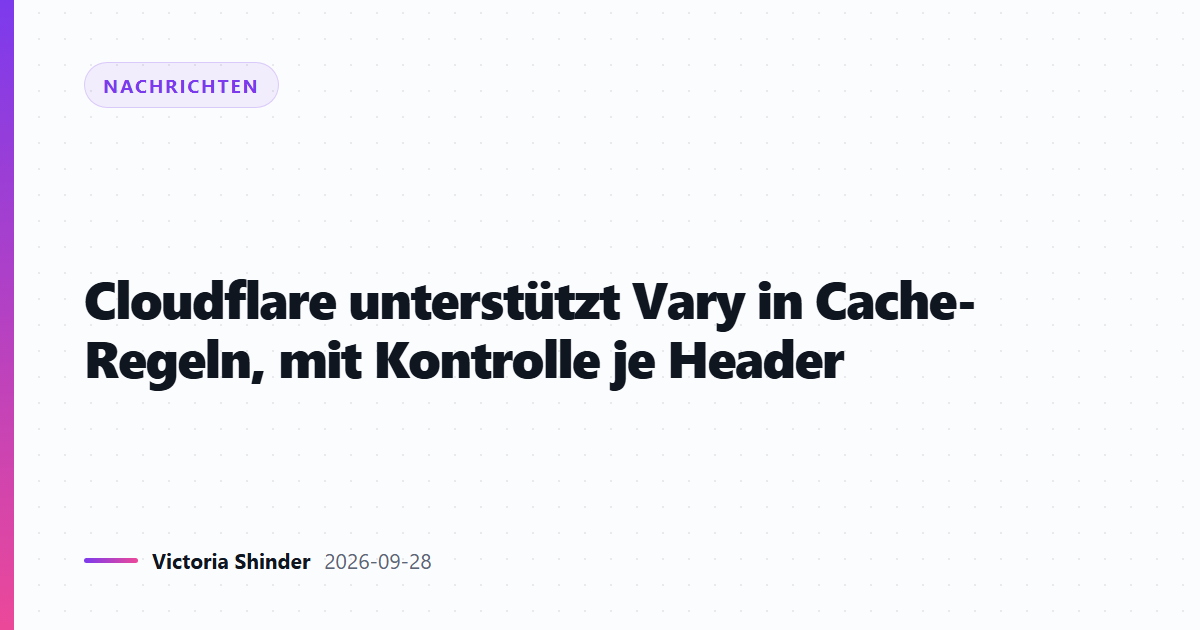 Cloudflare unterstützt Vary in Cache-Regeln, mit Kontrolle je Header