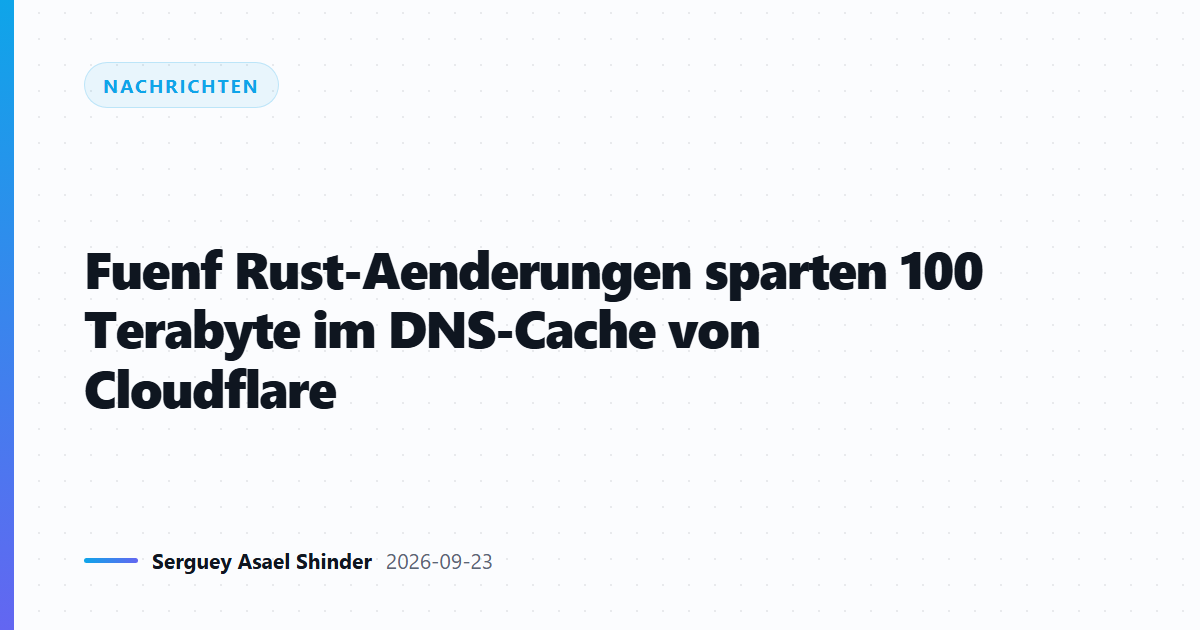 Fuenf Rust-Aenderungen sparten 100 Terabyte im DNS-Cache von Cloudflare
