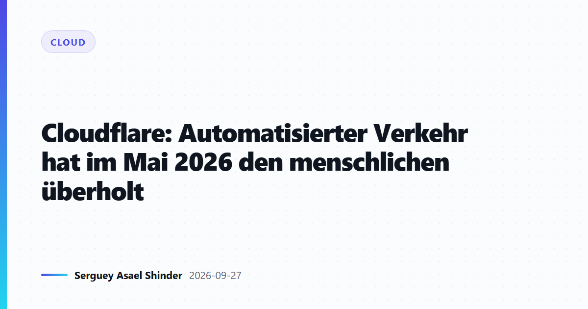 Cloudflare: Automatisierter Verkehr hat im Mai 2026 den menschlichen überholt