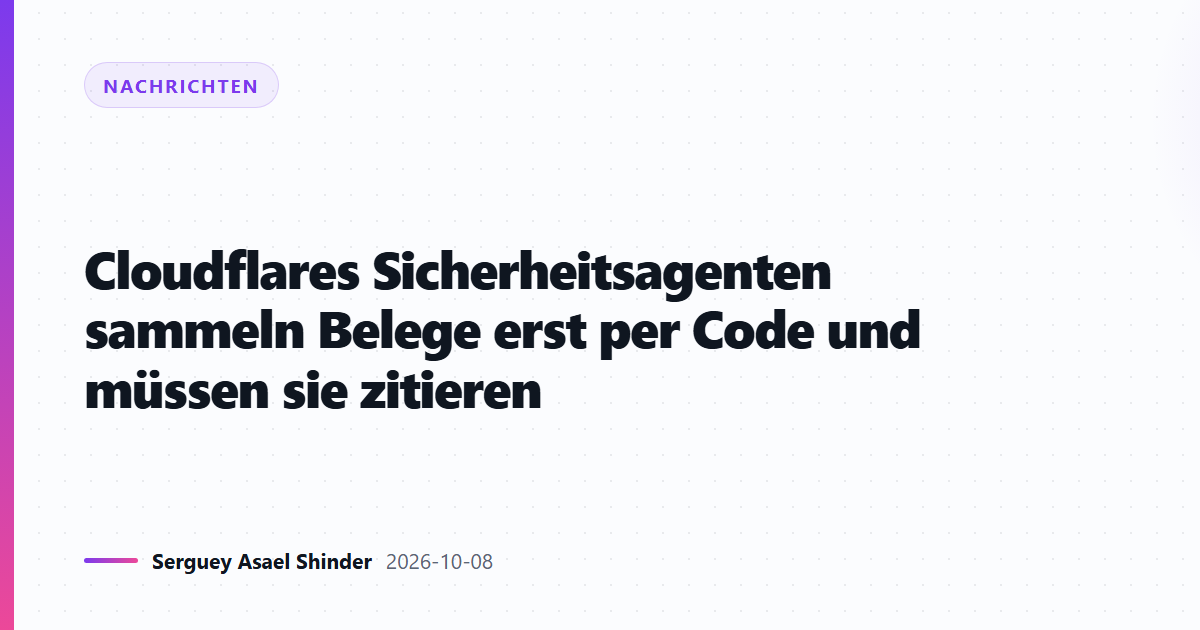 Cloudflares Sicherheitsagenten sammeln Belege erst per Code und müssen sie zitieren