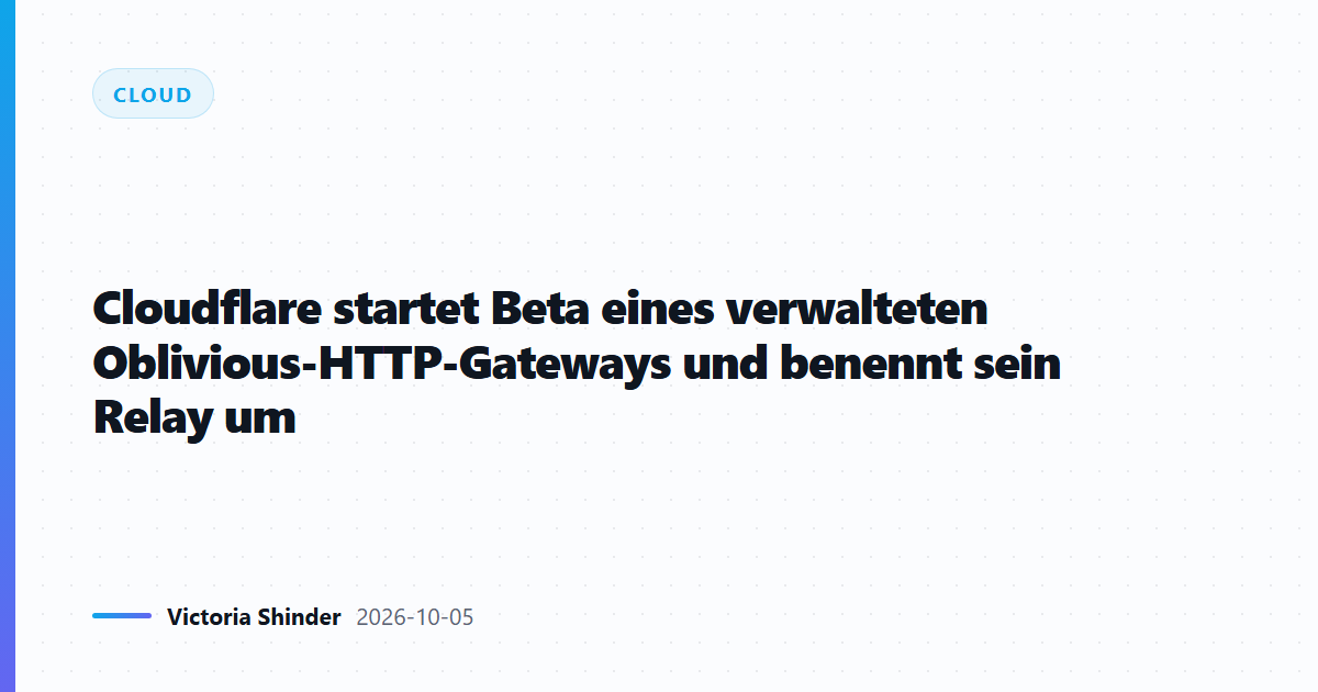 Cloudflare startet Beta eines verwalteten Oblivious-HTTP-Gateways und benennt sein Relay um