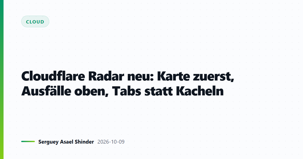 Cloudflare Radar neu: Karte zuerst, Ausfälle oben, Tabs statt Kacheln