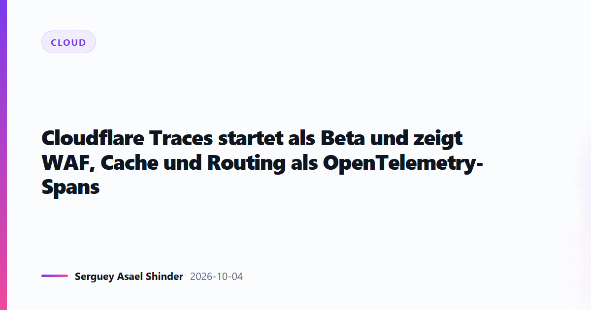 Cloudflare Traces startet als Beta und zeigt WAF, Cache und Routing als OpenTelemetry-Spans
