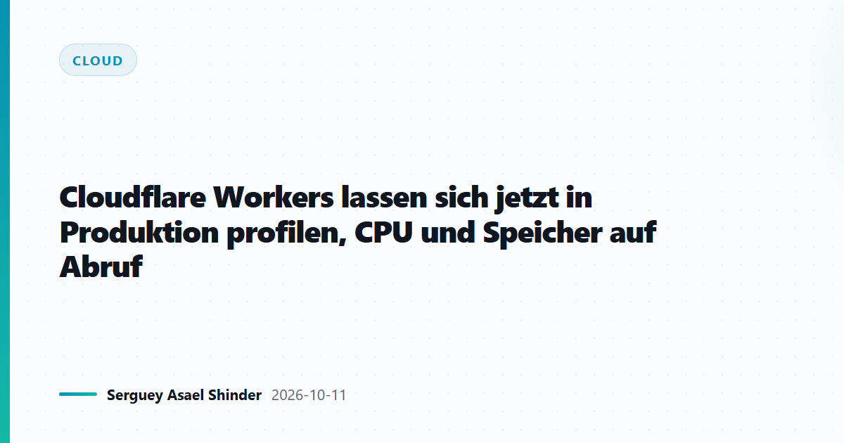 Cloudflare Workers lassen sich jetzt in Produktion profilen, CPU und Speicher auf Abruf