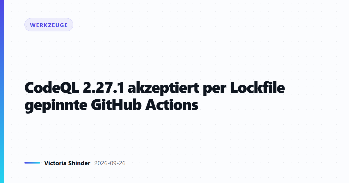 CodeQL 2.27.1 akzeptiert per Lockfile gepinnte GitHub Actions
