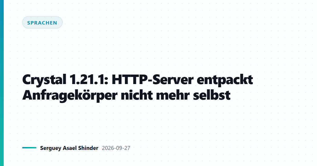Crystal 1.21.1: HTTP-Server entpackt Anfragekörper nicht mehr selbst