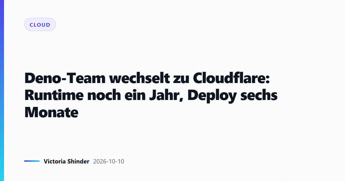 Deno-Team wechselt zu Cloudflare: Runtime noch ein Jahr, Deploy sechs Monate