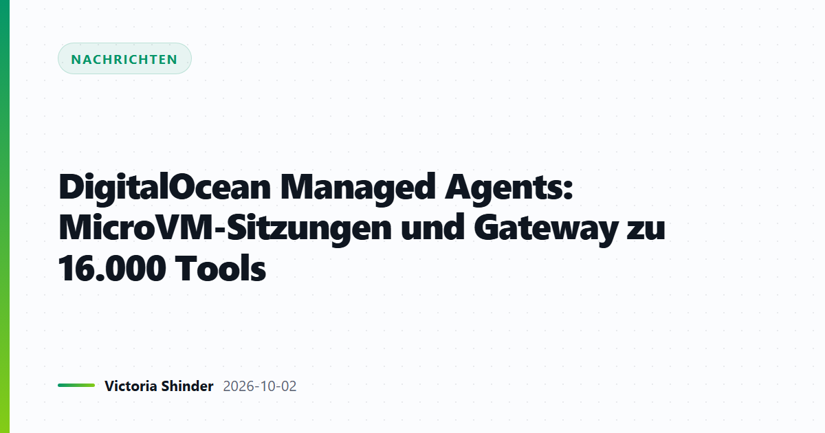 DigitalOcean Managed Agents: MicroVM-Sitzungen und Gateway zu 16.000 Tools