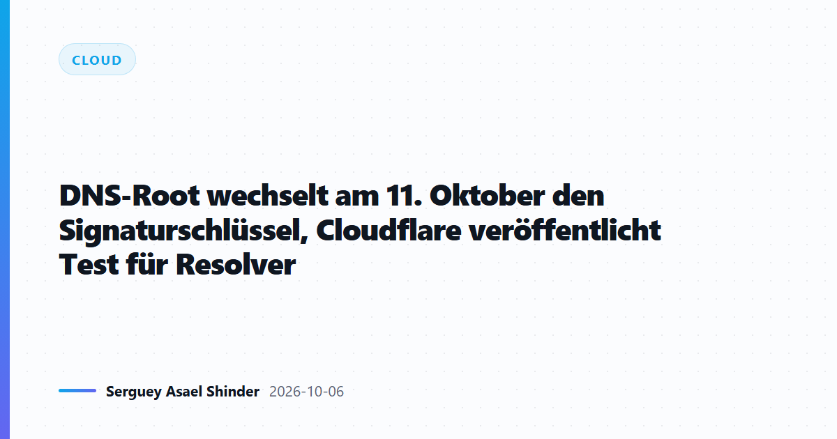 DNS-Root wechselt am 11. Oktober den Signaturschlüssel, Cloudflare veröffentlicht Test für Resolver