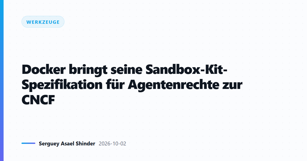 Docker bringt seine Sandbox-Kit-Spezifikation für Agentenrechte zur CNCF