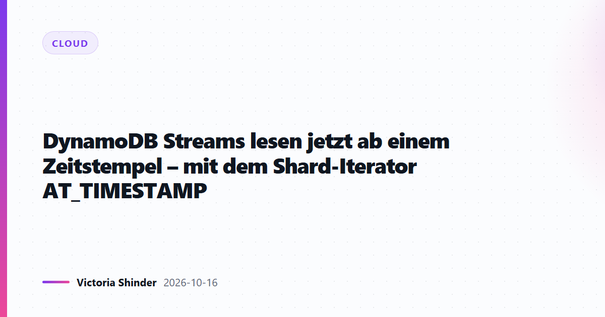 DynamoDB Streams lesen jetzt ab einem Zeitstempel – mit dem Shard-Iterator AT_TIMESTAMP