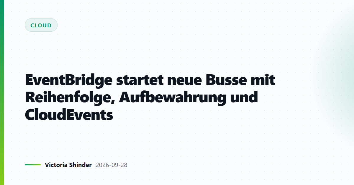 EventBridge startet neue Busse mit Reihenfolge, Aufbewahrung und CloudEvents