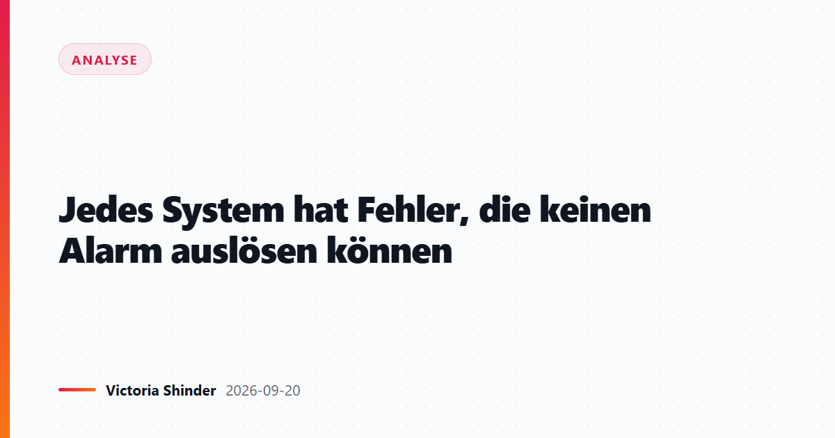 Jedes System hat Fehler, die keinen Alarm auslösen können