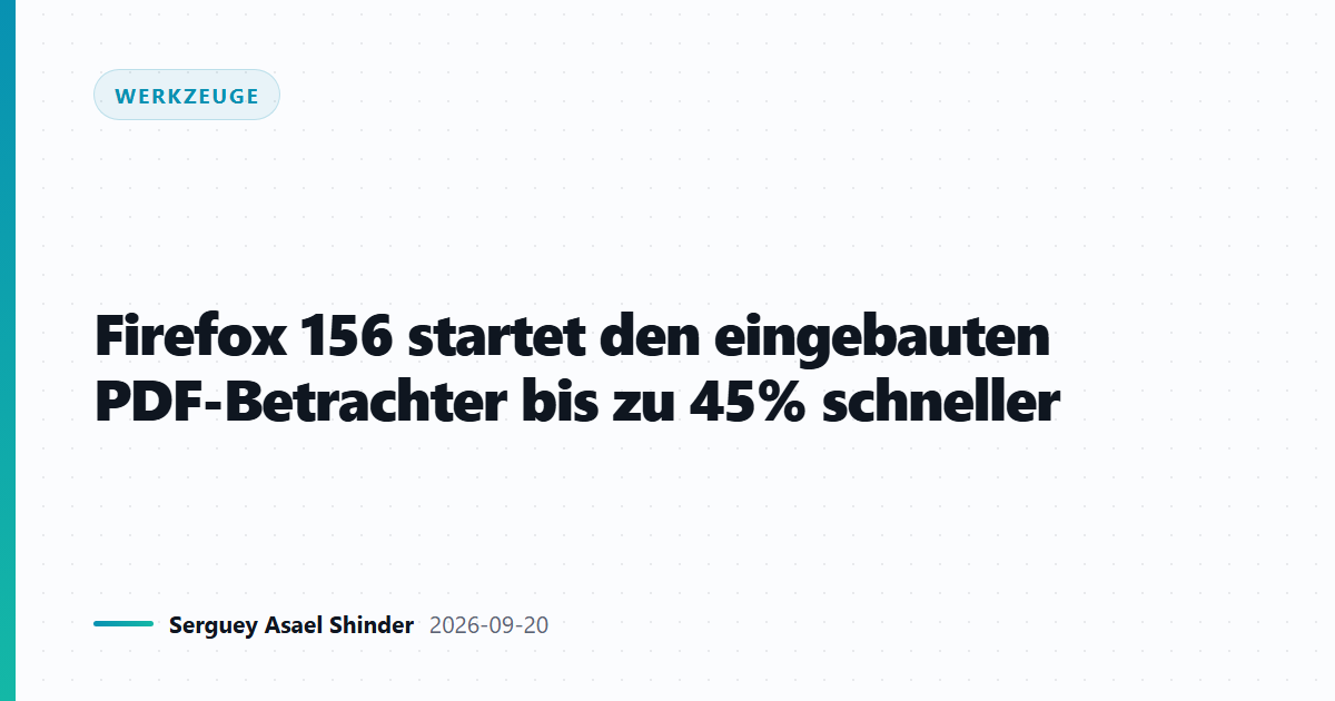 Firefox 156 startet den eingebauten PDF-Betrachter bis zu 45% schneller