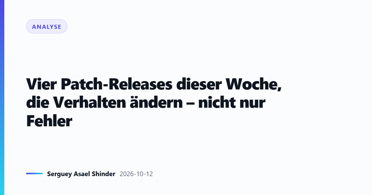 Vier Patch-Releases dieser Woche, die Verhalten ändern – nicht nur Fehler
