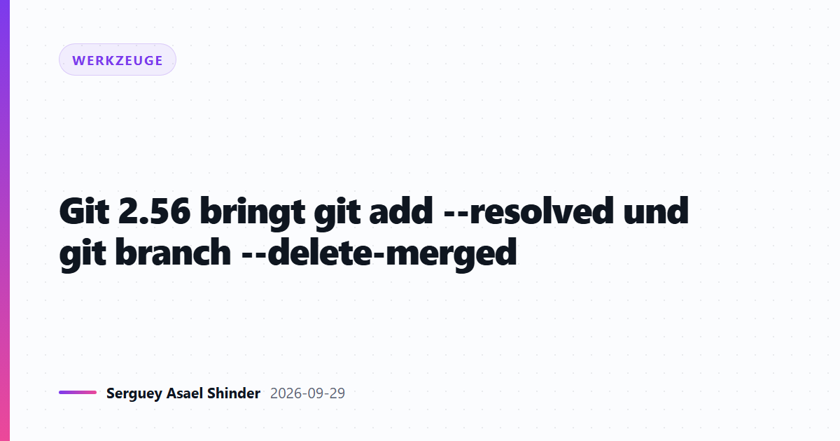Git 2.56 bringt git add --resolved und git branch --delete-merged