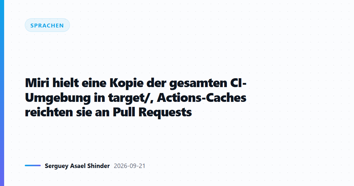 Miri kopierte die ganze CI-Umgebung nach target/, Caches gaben sie weiter