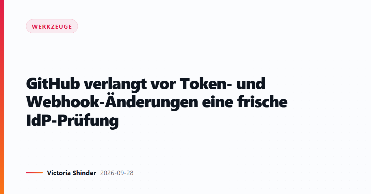 GitHub verlangt vor Token- und Webhook-Änderungen eine frische IdP-Prüfung
