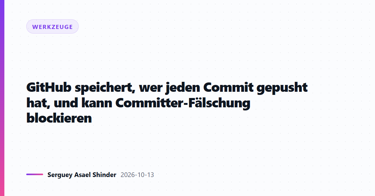 GitHub speichert, wer jeden Commit gepusht hat, und kann Committer-Fälschung blockieren