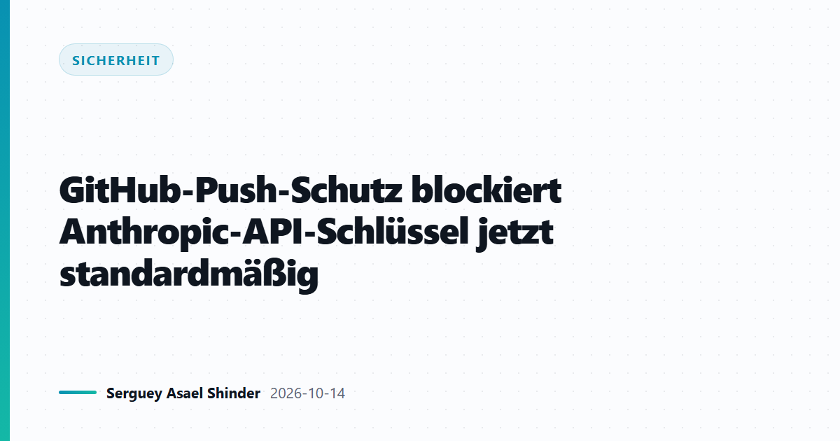GitHub-Push-Schutz blockiert Anthropic-API-Schlüssel jetzt standardmäßig