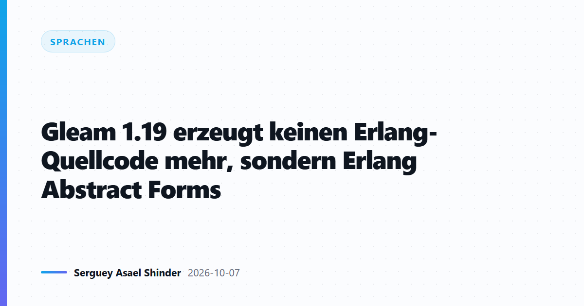 Gleam 1.19 erzeugt keinen Erlang-Quellcode mehr, sondern Erlang Abstract Forms