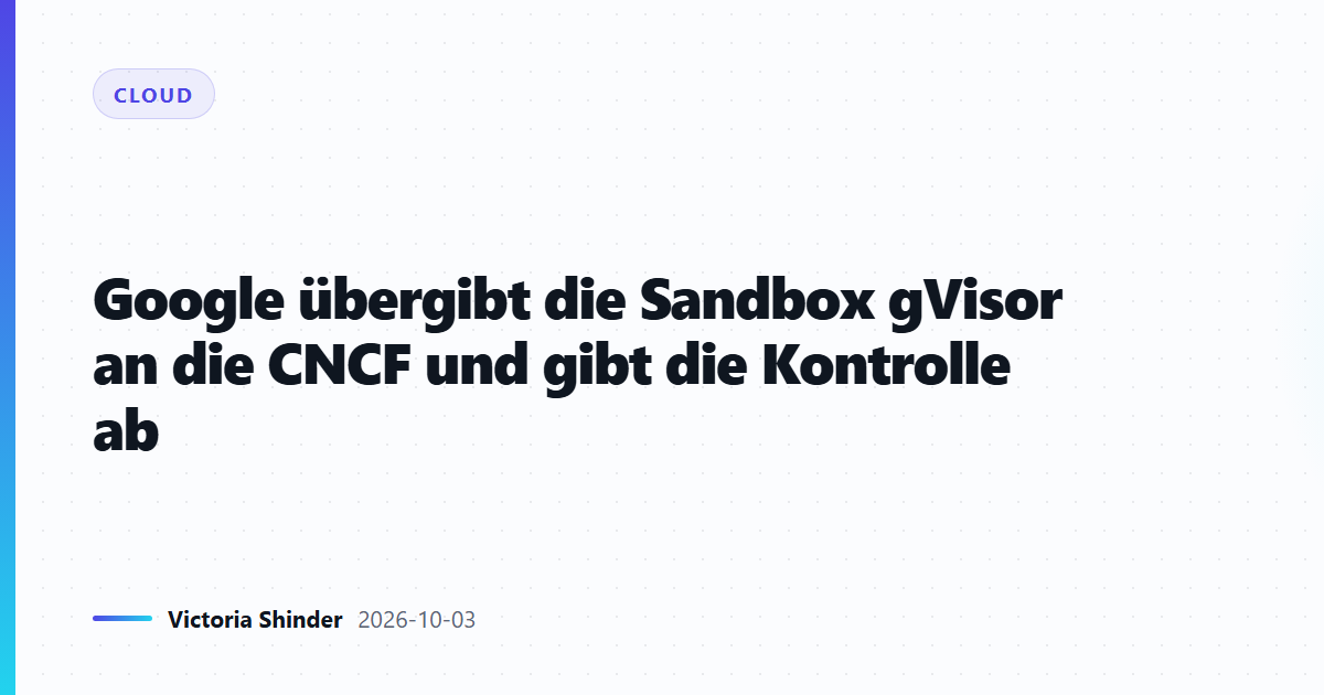 Google übergibt die Sandbox gVisor an die CNCF und gibt die Kontrolle ab