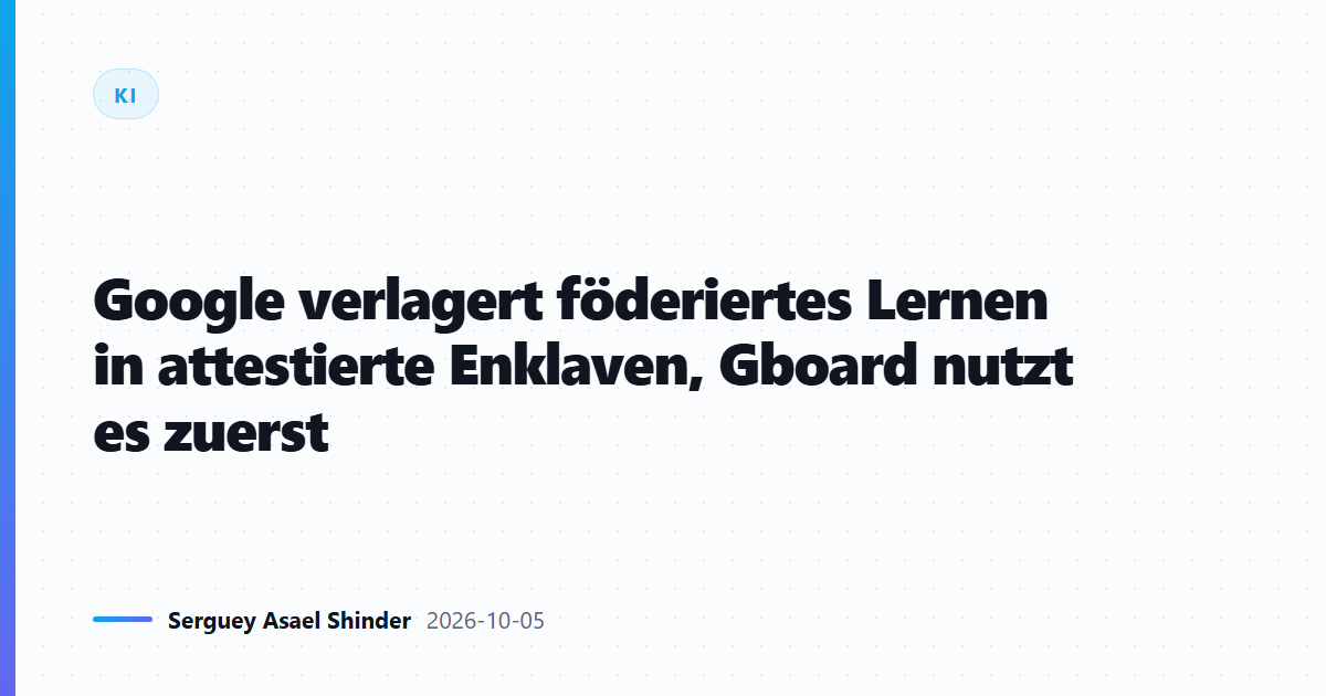 Google verlagert föderiertes Lernen in attestierte Enklaven, Gboard nutzt es zuerst