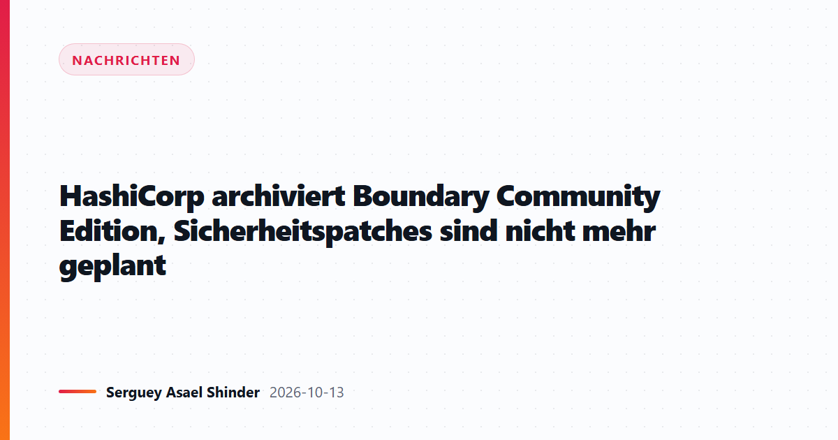 HashiCorp archiviert Boundary Community Edition, Sicherheitspatches sind nicht mehr geplant
