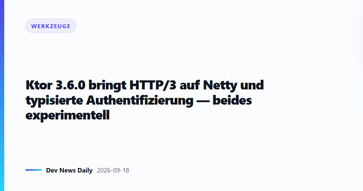 Ktor 3.6.0 bringt HTTP/3 auf Netty und typisierte Authentifizierung — beides experimentell