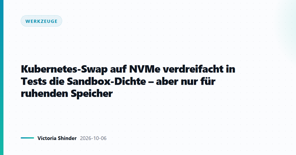 Kubernetes-Swap auf NVMe verdreifacht in Tests die Sandbox-Dichte – aber nur für ruhenden Speicher