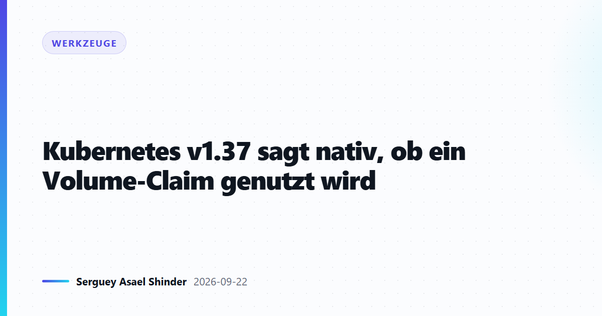 Kubernetes v1.37 sagt nativ, ob ein Volume-Claim genutzt wird