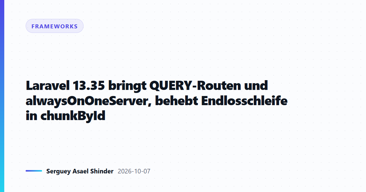 Laravel 13.35 bringt QUERY-Routen und alwaysOnOneServer, behebt Endlosschleife in chunkById