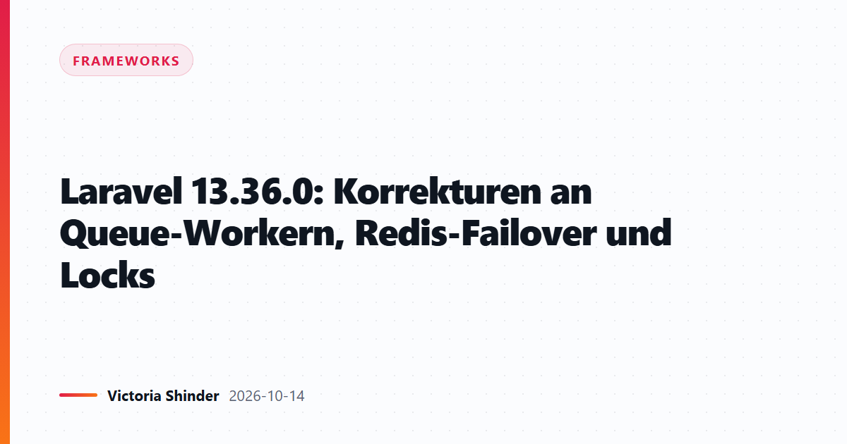 Laravel 13.36.0: Korrekturen an Queue-Workern, Redis-Failover und Locks