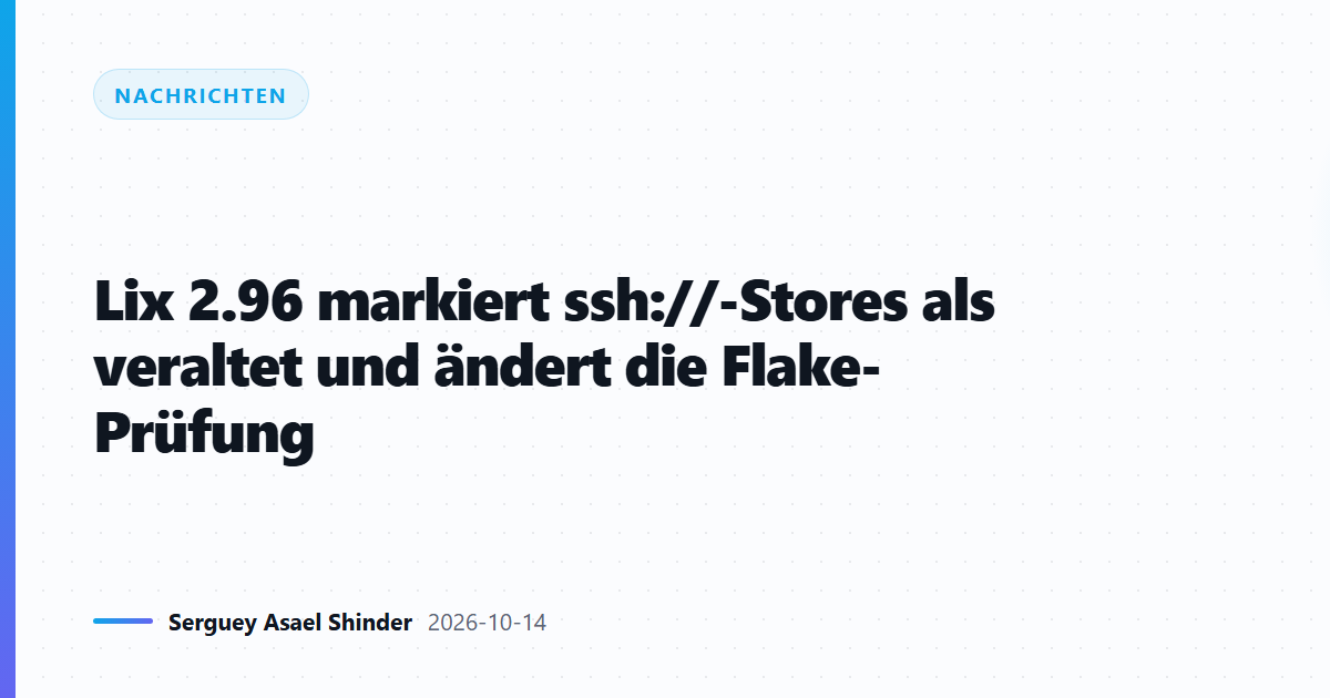 Lix 2.96 markiert ssh://-Stores als veraltet und ändert die Flake-Prüfung