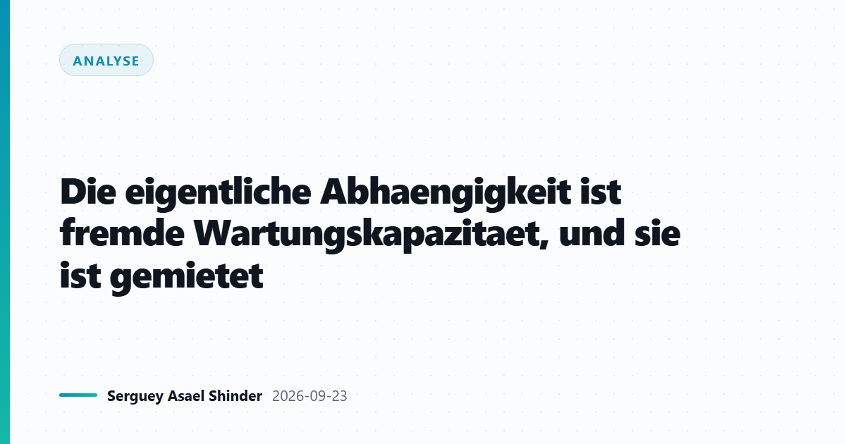 Die eigentliche Abhaengigkeit ist fremde Wartungskapazitaet
