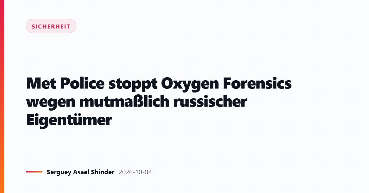 Met Police stoppt Oxygen Forensics wegen mutmaßlich russischer Eigentümer